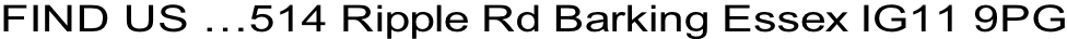 FIND US …514 Ripple Rd Barking Essex IG11 9PG